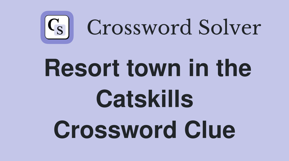 Resort town in the Catskills Crossword Clue
