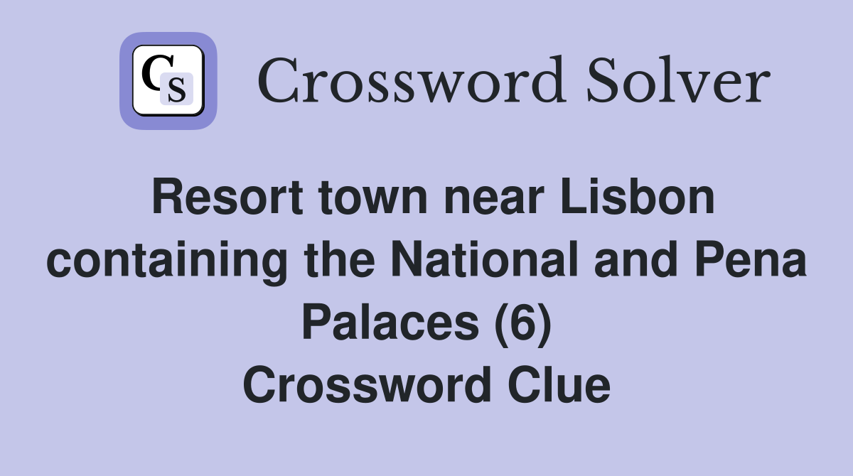 Resort town near Lisbon containing the National and Pena Palaces (6) Crossword Clue