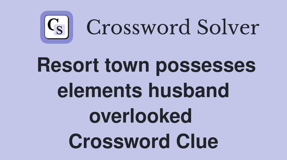 Resort town possesses elements husband overlooked  Crossword Clue