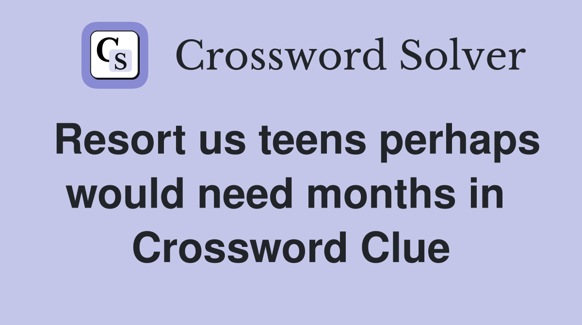 Resort us teens perhaps would need months in  Crossword Clue