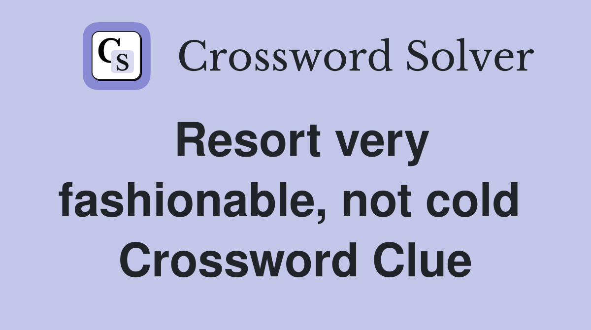 Resort very fashionable, not cold  Crossword Clue