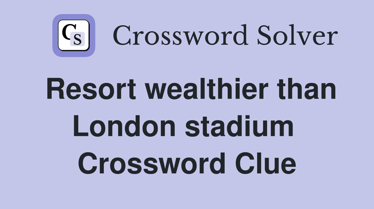 Resort wealthier than London stadium  Crossword Clue
