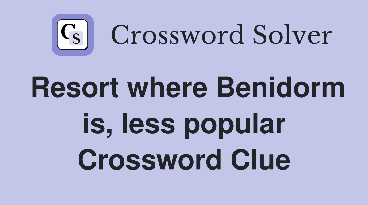 Resort where Benidorm is, less popular Crossword Clue