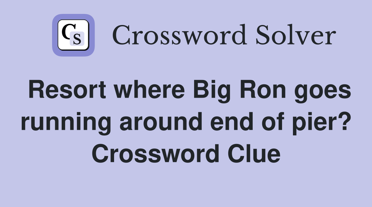 Resort where Big Ron goes running around end of pier? Crossword Clue