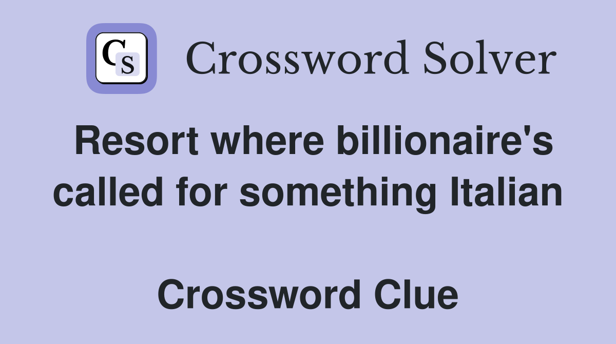 Resort where billionaire's called for something Italian  Crossword Clue