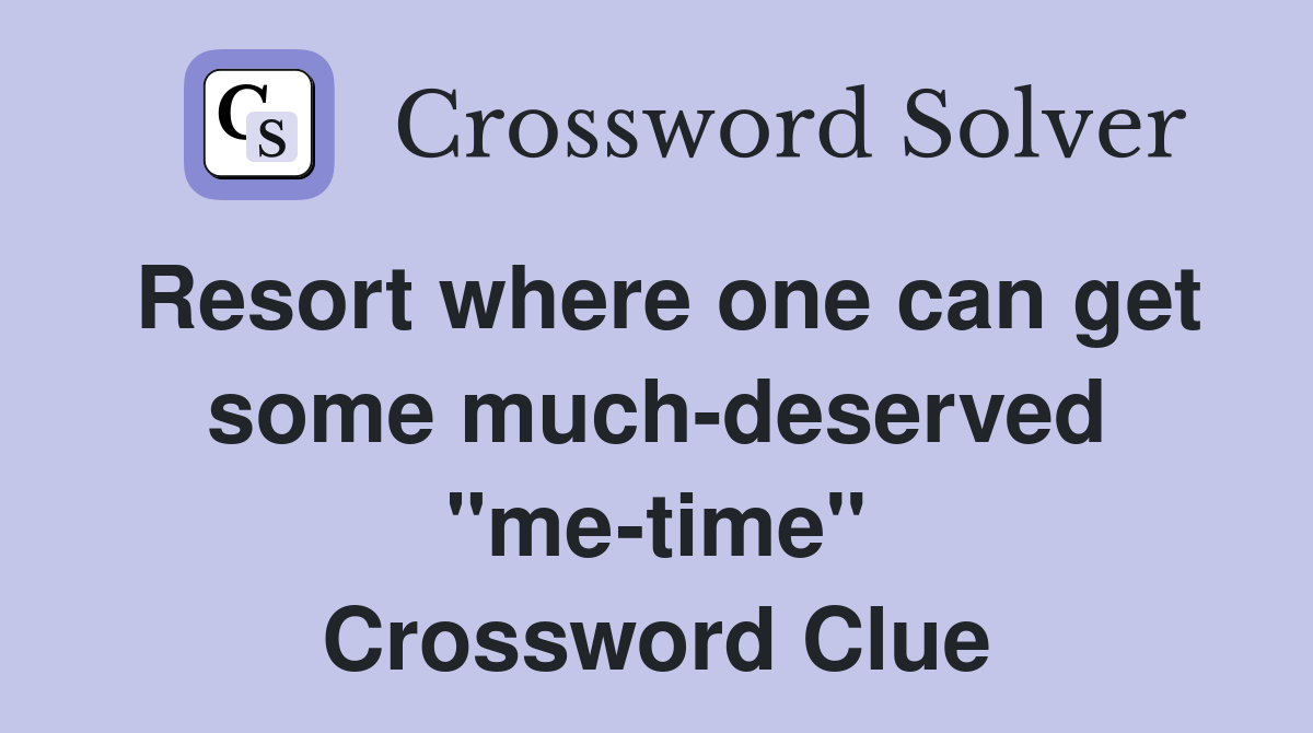 Resort where one can get some much-deserved "me-time" Crossword Clue