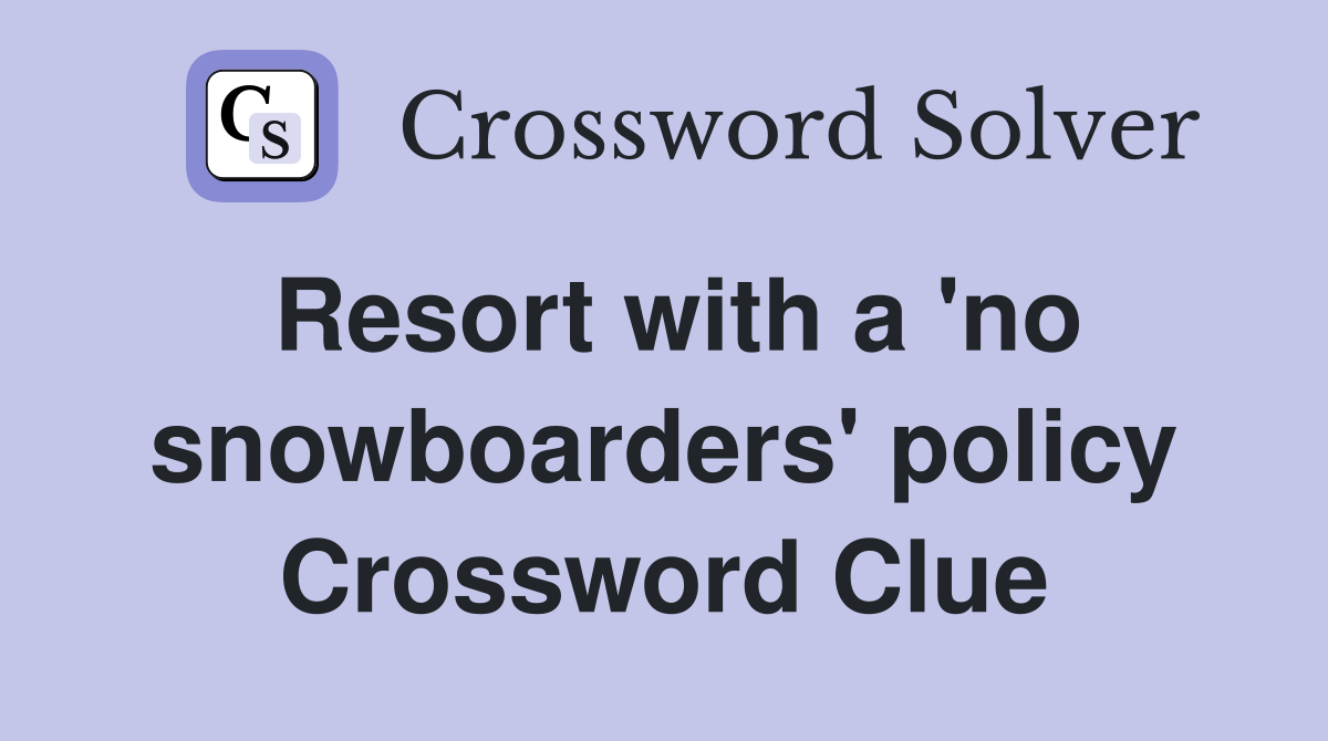 Resort with a 'no snowboarders' policy Crossword Clue