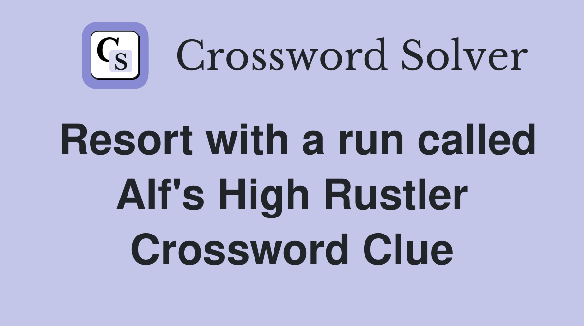 Resort with a run called Alf's High Rustler Crossword Clue