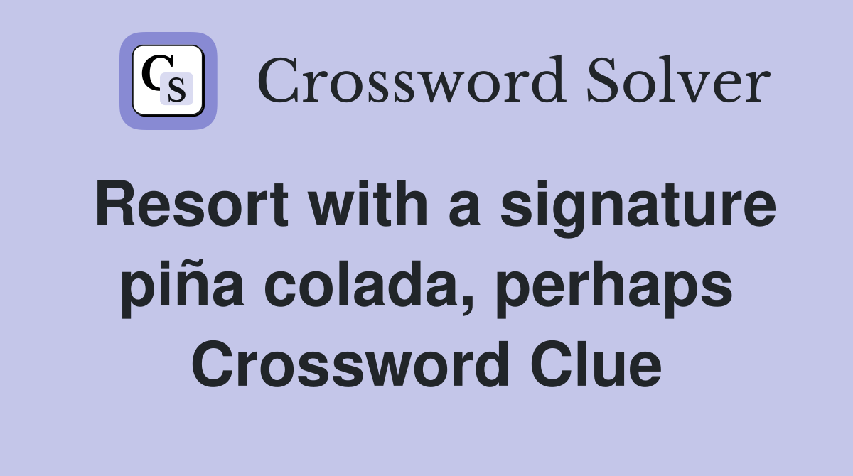 Resort with a signature piña colada, perhaps Crossword Clue