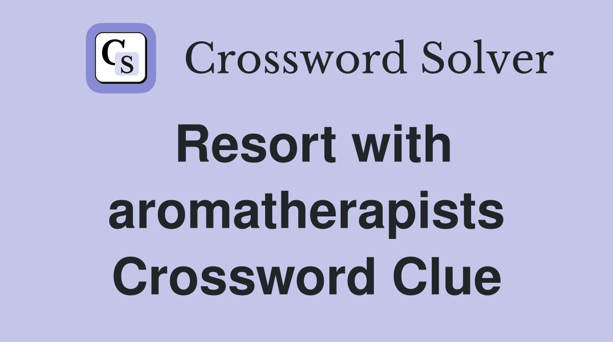 Resort with aromatherapists Crossword Clue