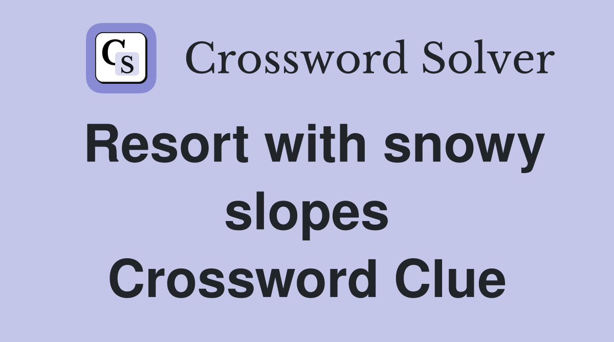 Resort with snowy slopes Crossword Clue
