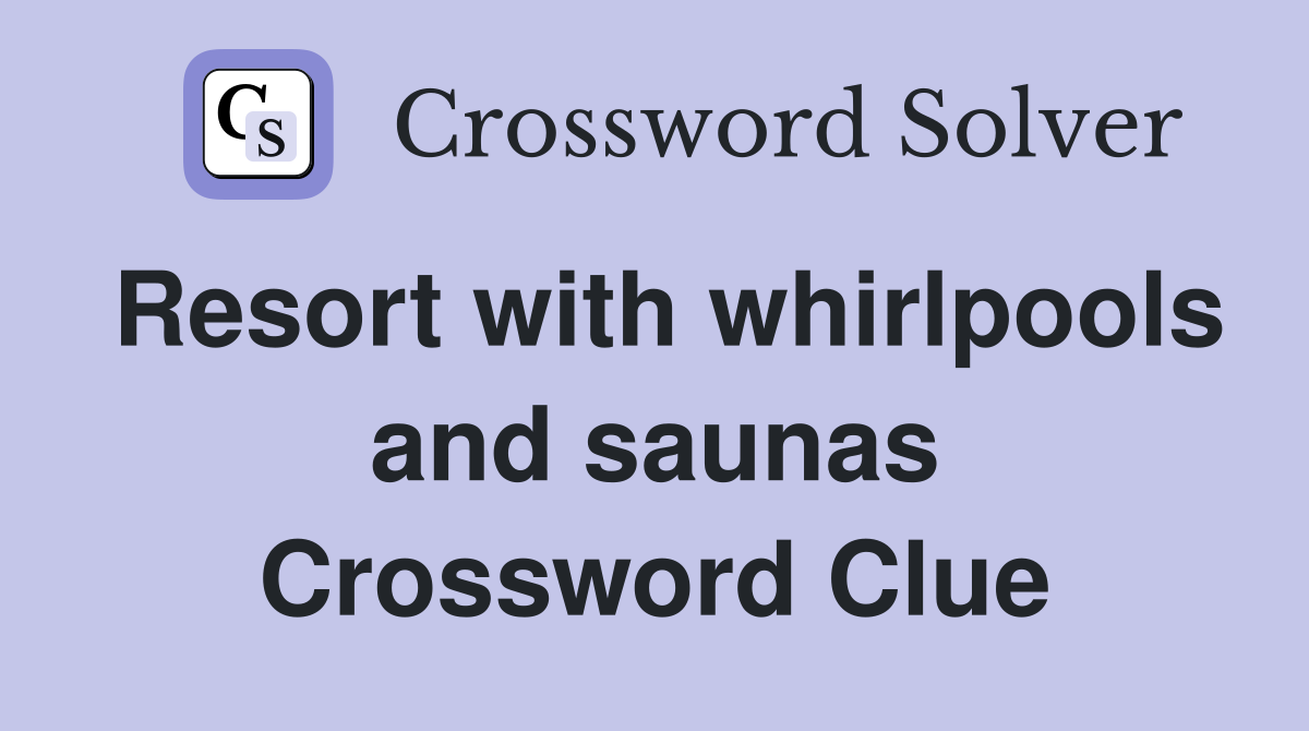 Resort with whirlpools and saunas Crossword Clue