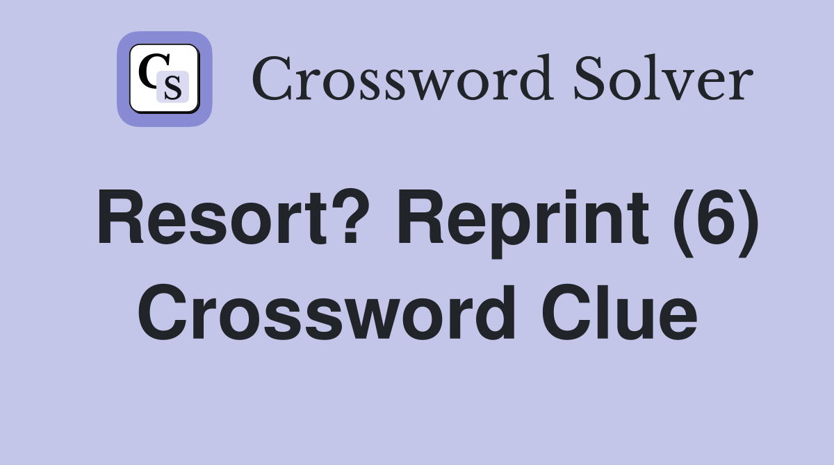 Resort? Reprint (6) Crossword Clue