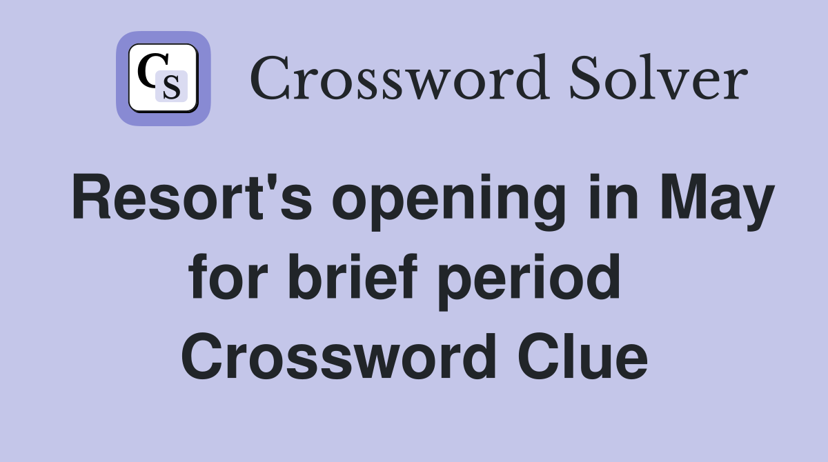Resort's opening in May for brief period  Crossword Clue