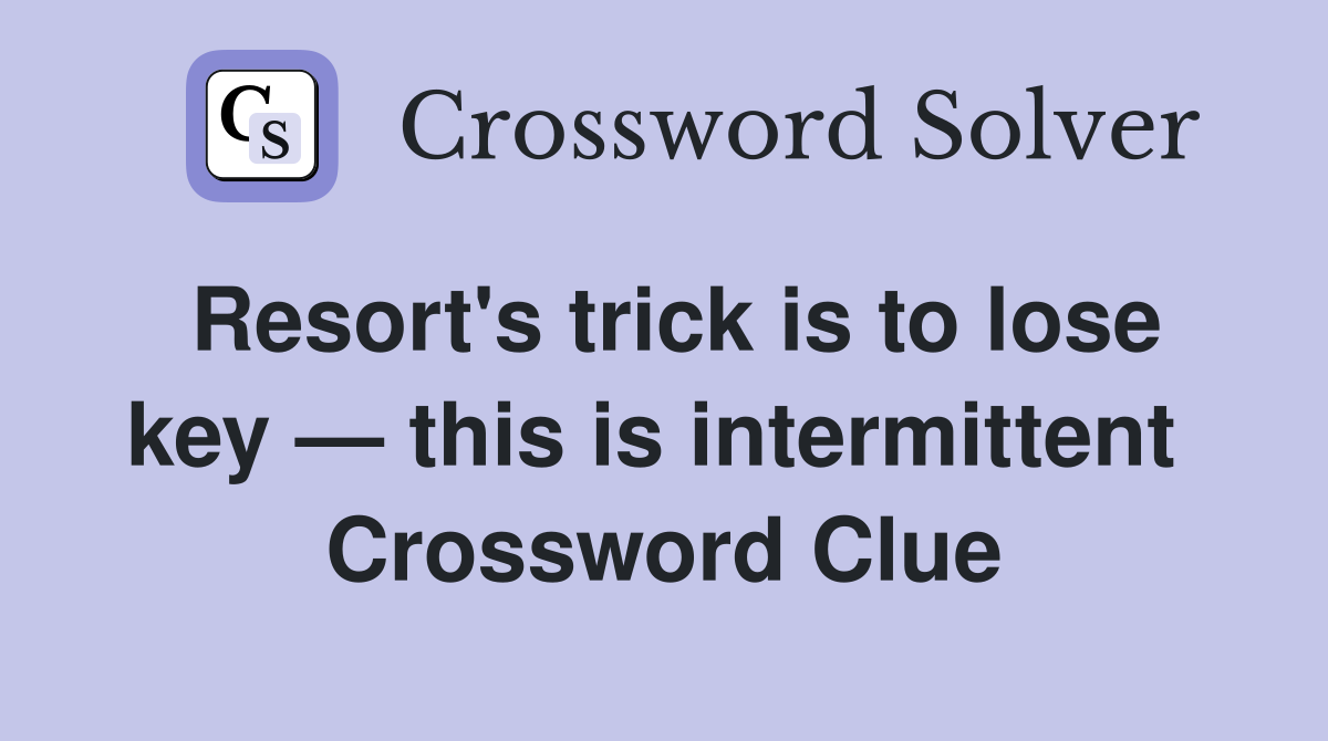 Resort's trick is to lose key — this is intermittent  Crossword Clue