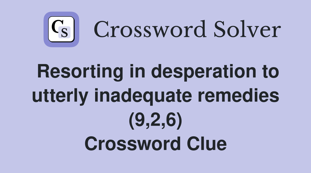 Resorting in desperation to utterly inadequate remedies (9,2,6) Crossword Clue