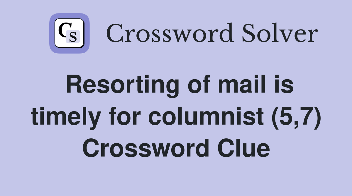 Resorting of mail is timely for columnist (5,7) Crossword Clue
