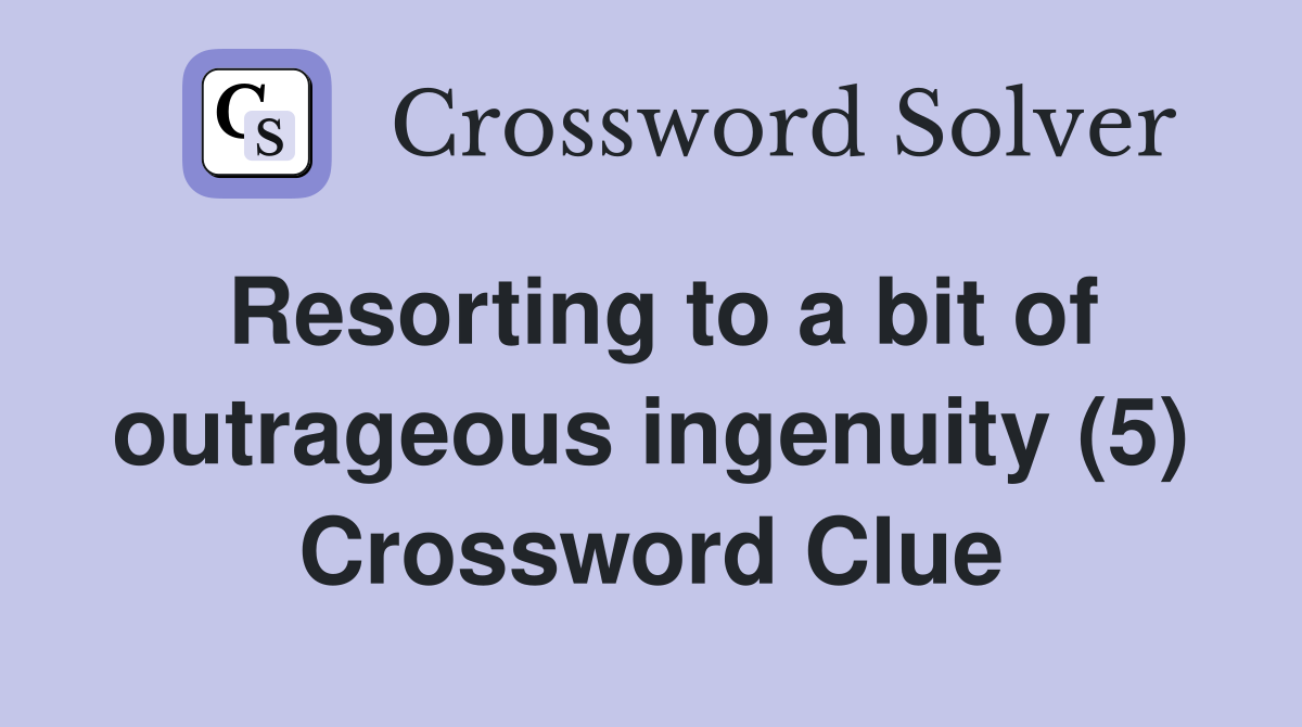 Resorting to a bit of outrageous ingenuity (5) Crossword Clue