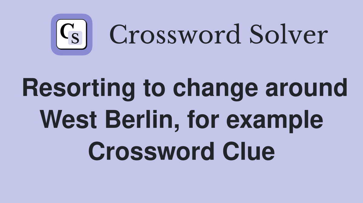 Resorting to change around West Berlin, for example Crossword Clue