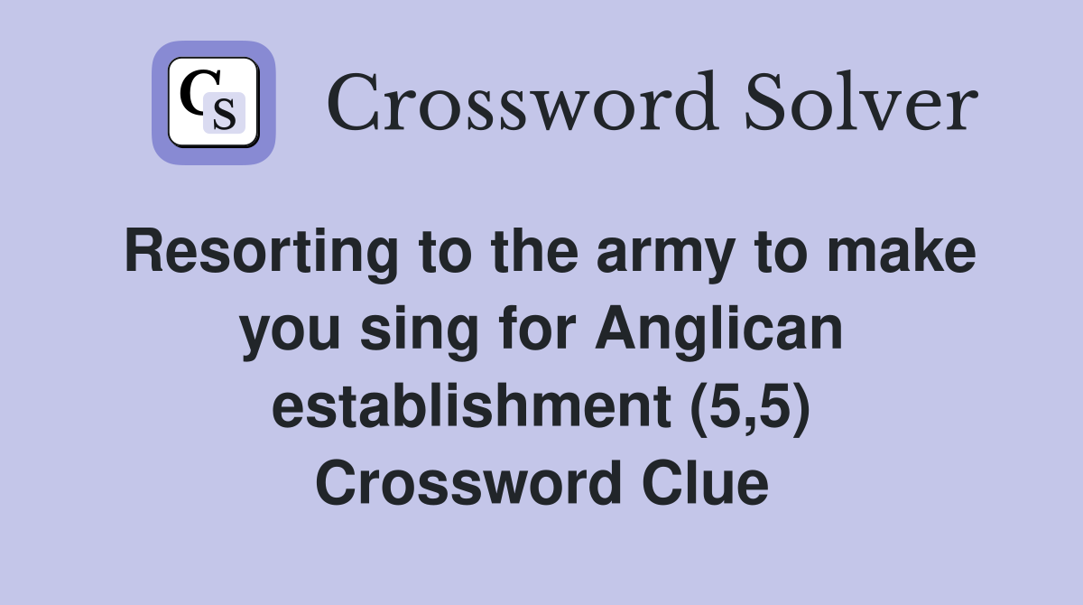 Resorting to the army to make you sing for Anglican establishment (5,5) Crossword Clue