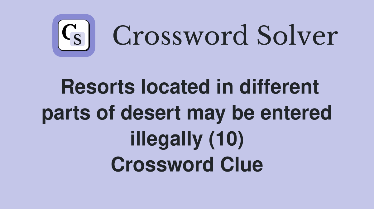 Resorts located in different parts of desert may be entered illegally (10) Crossword Clue
