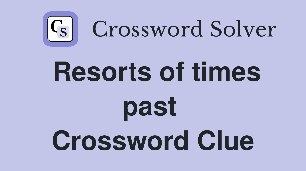 Resorts of times past  Crossword Clue