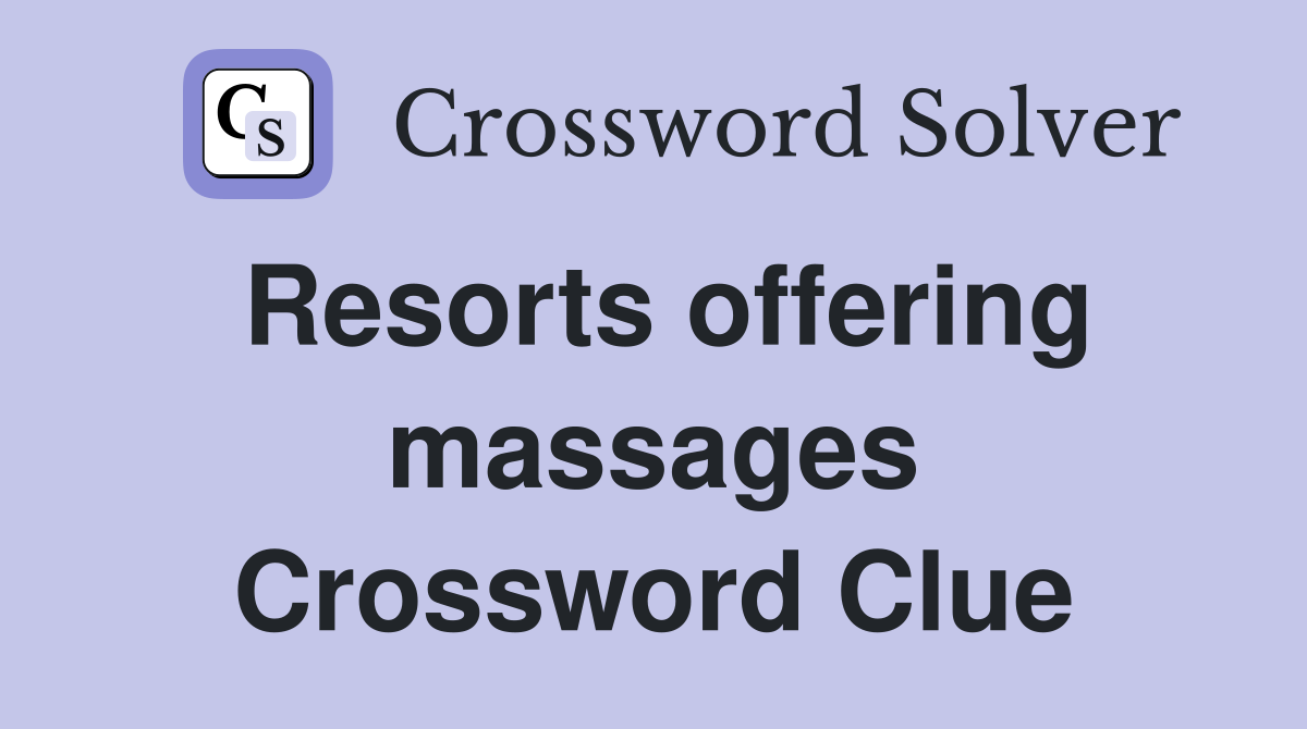 Resorts offering massages Crossword Clue