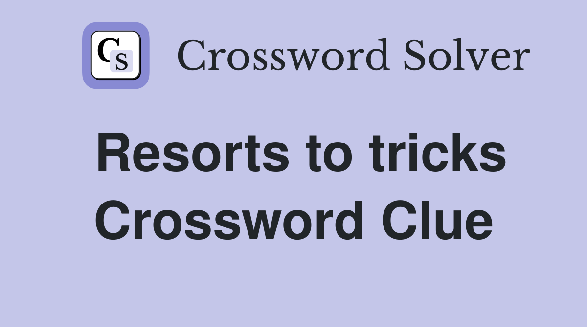 Resorts to tricks Crossword Clue