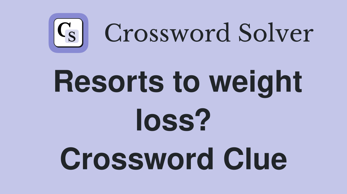 Resorts to weight loss? Crossword Clue