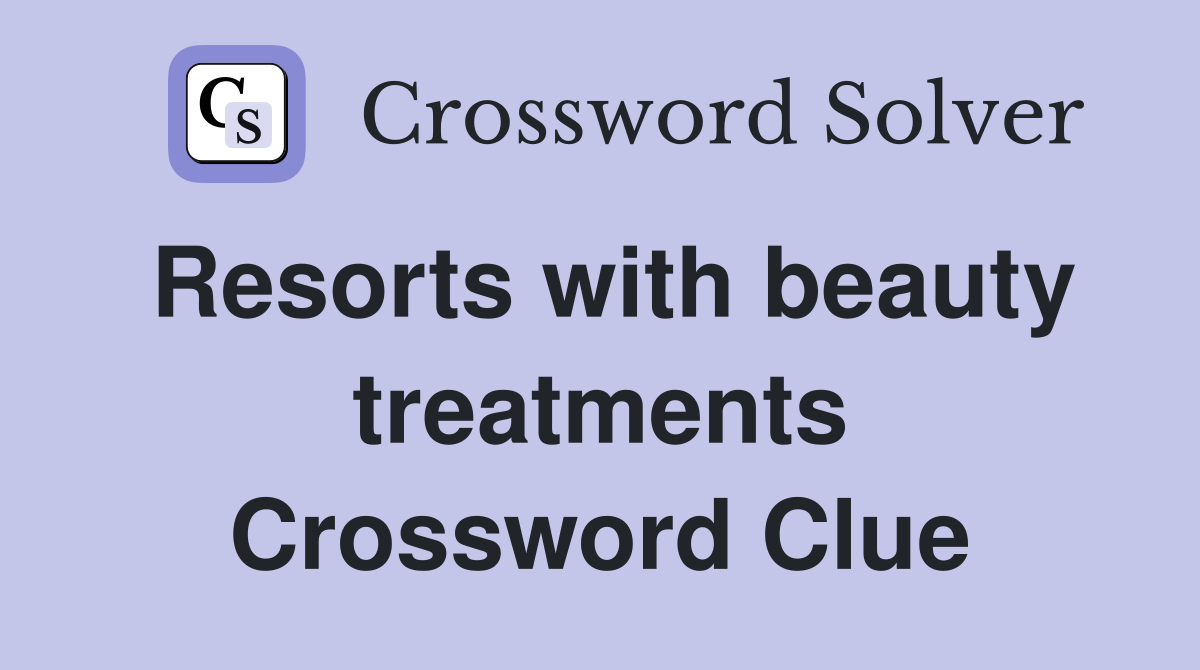 Resorts with beauty treatments Crossword Clue