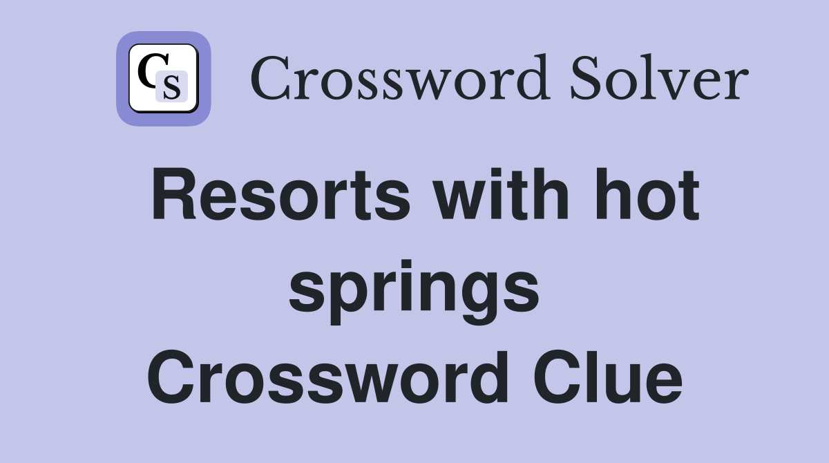 Resorts with hot springs Crossword Clue Answers Crossword Solver