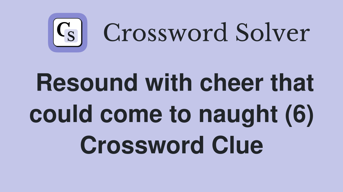 Resound with cheer that could come to naught (6) Crossword Clue