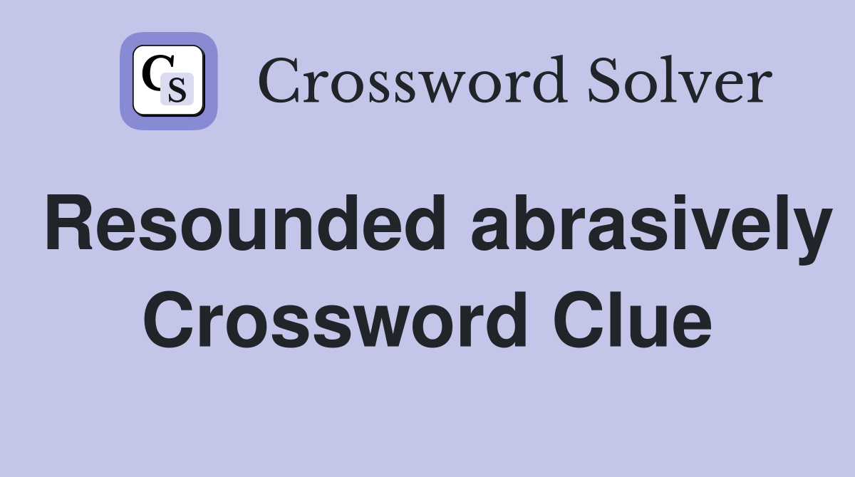 Resounded abrasively Crossword Clue
