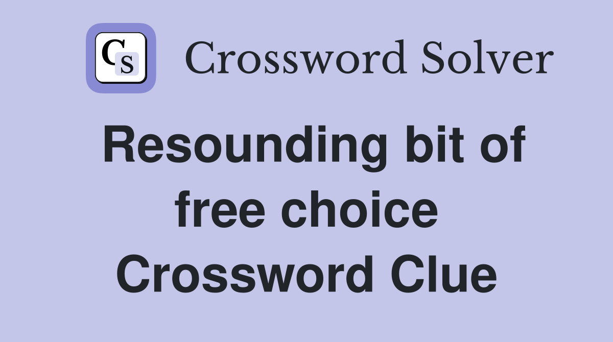 Resounding bit of free choice Crossword Clue