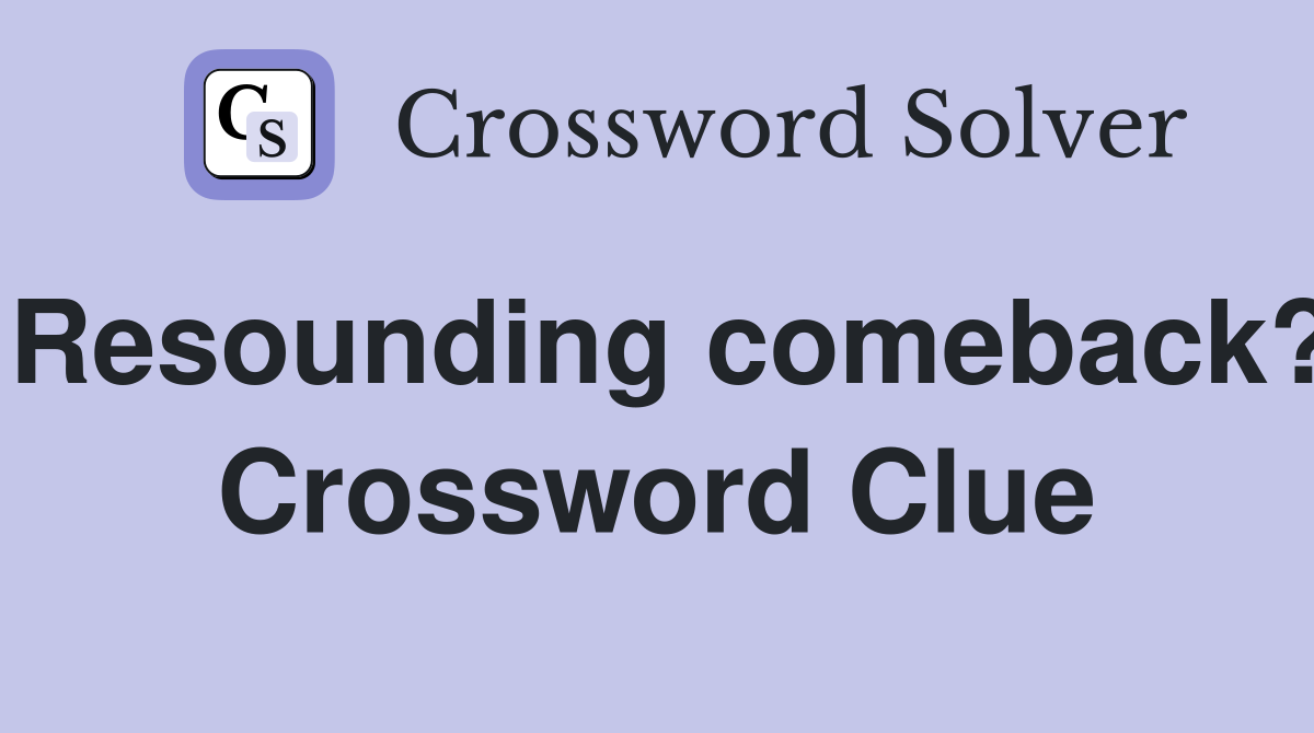 Resounding comeback? Crossword Clue
