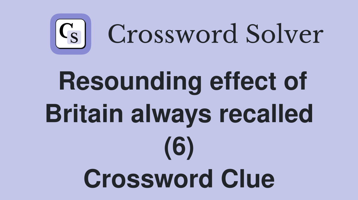 Resounding effect of Britain always recalled (6) Crossword Clue