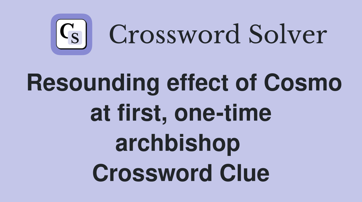 Resounding effect of Cosmo at first, one-time archbishop  Crossword Clue