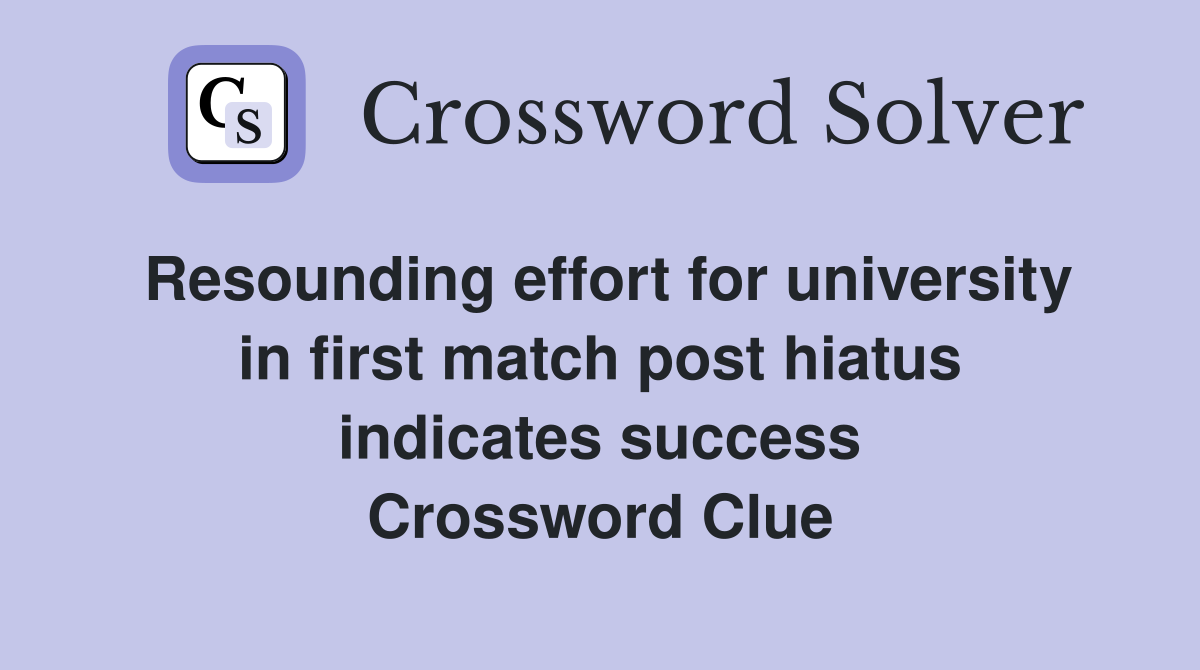 Resounding effort for university in first match post hiatus indicates success Crossword Clue