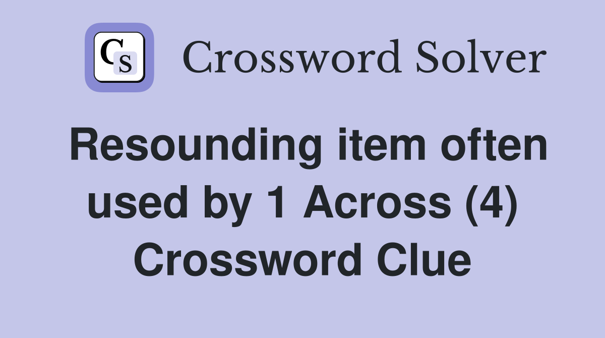 Resounding item often used by 1 Across (4) Crossword Clue