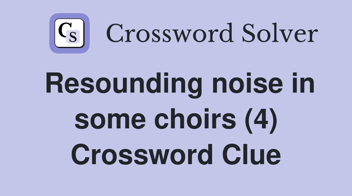 Resounding noise in some choirs (4) Crossword Clue
