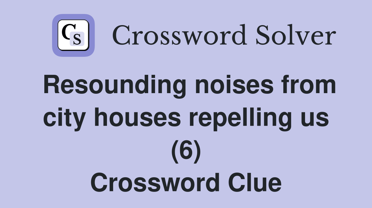 Resounding noises from city houses repelling us (6) Crossword Clue