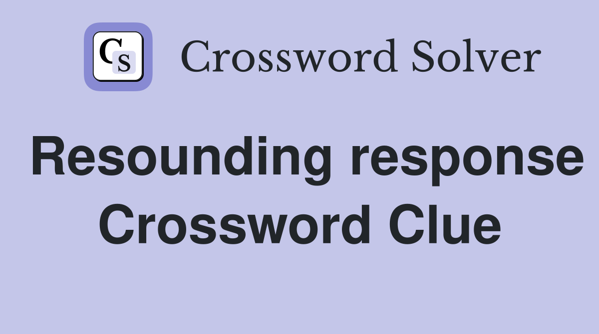 Resounding response Crossword Clue