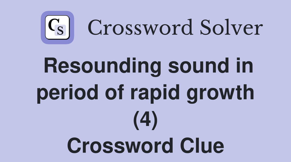 Resounding sound in period of rapid growth (4) Crossword Clue