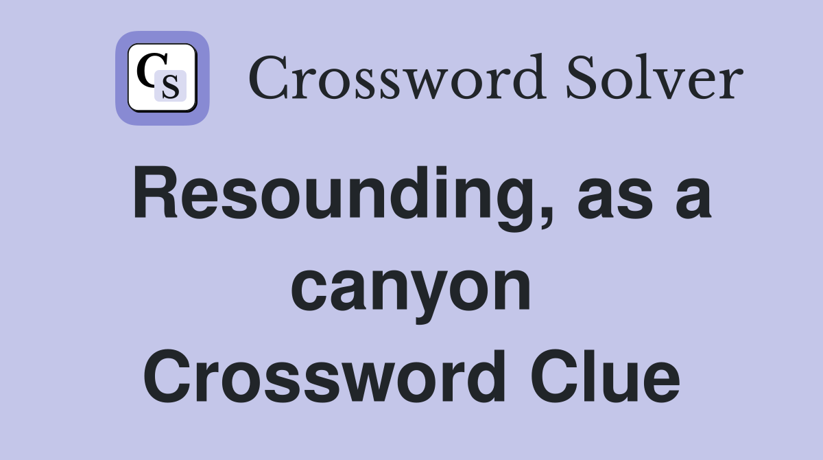 Resounding, as a canyon Crossword Clue
