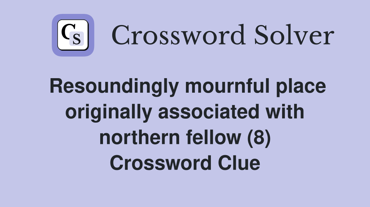Resoundingly mournful place originally associated with northern fellow (8) Crossword Clue