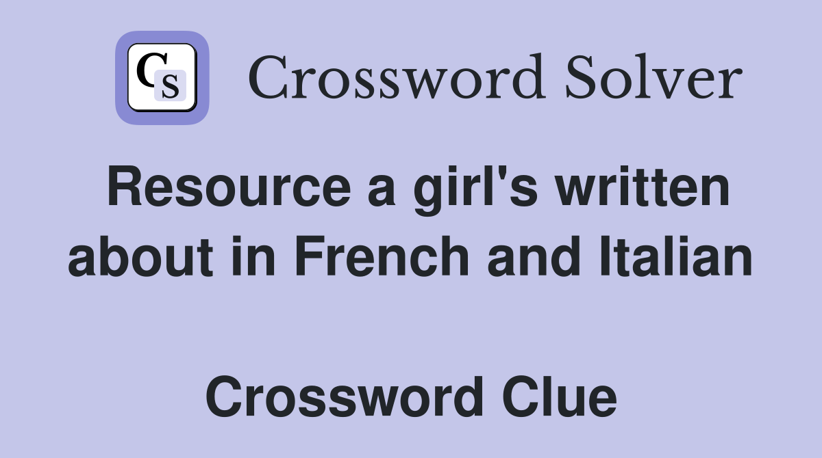 Resource a girl's written about in French and Italian  Crossword Clue