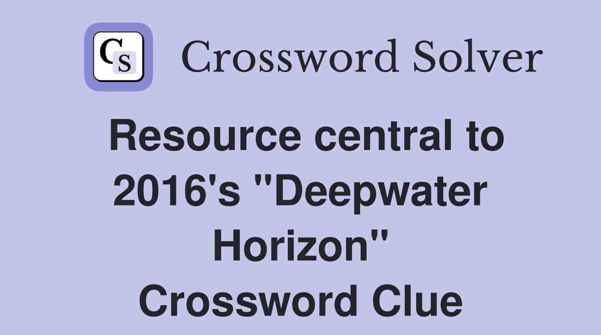 Resource central to 2016 #39 s quot Deepwater Horizon quot Crossword Clue Answers