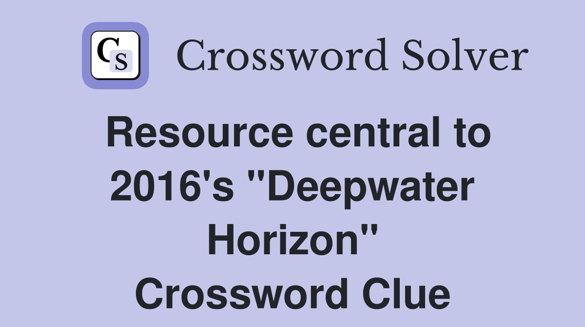 Resource central to 2016's "Deepwater Horizon" Crossword Clue
