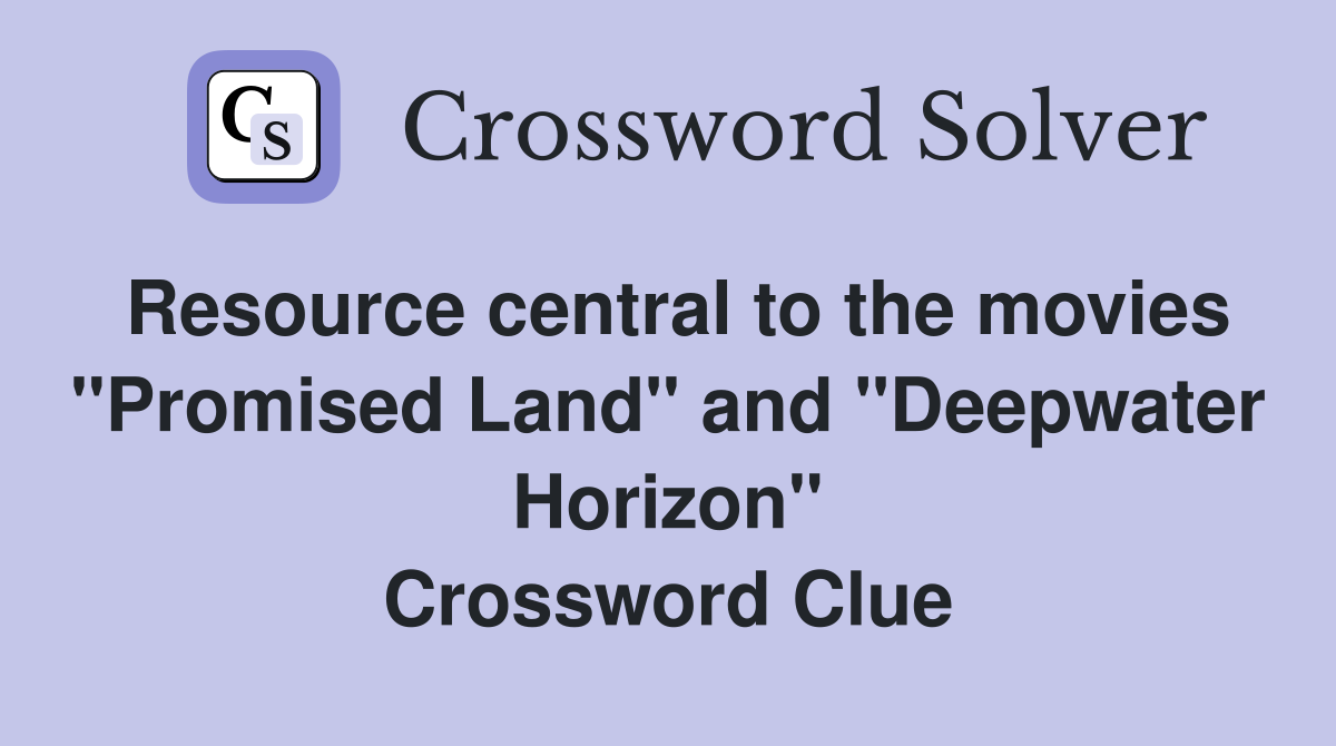 Resource central to the movies "Promised Land" and "Deepwater Horizon" Crossword Clue