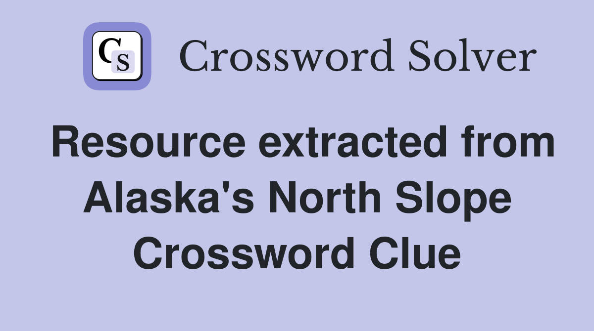 Resource extracted from Alaska's North Slope Crossword Clue